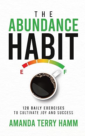 The Abundance Habit: 120 Daily Exercises To Cultivate Joy And Success - Epub + Converted Pdf